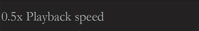 0.5 playback speed