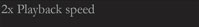 2x playback speed